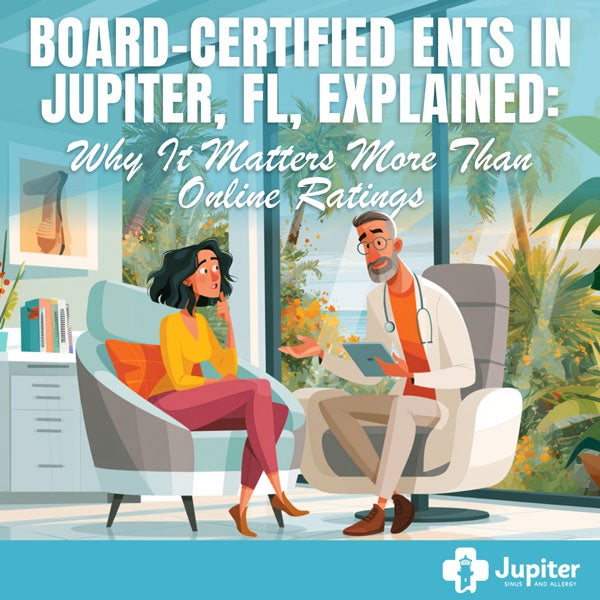 Board-Certified ENTs in Jupiter Board-Certified ENTs in Jupiter